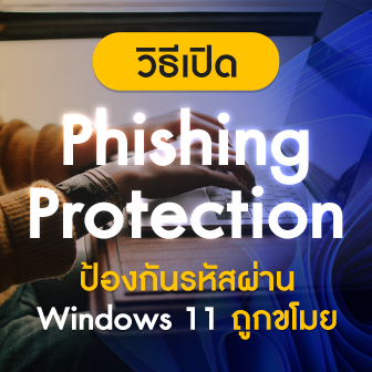 วิธีเปิดฟีเจอร์ Phishing Protection เตือนเมื่อใส่รหัสผ่านบนเว็บ หรือแอปฯ เสี่ยงบน Windows 11