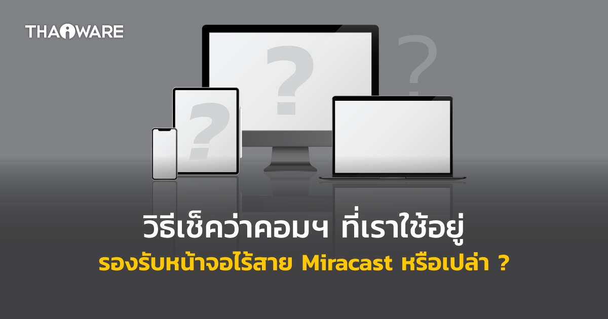 วิธีเช็คว่าคอมพิวเตอร์ของคุณ รองรับหน้าจอไร้สาย Miracast หรือไม่ และวิธีการเปิดมัน ?