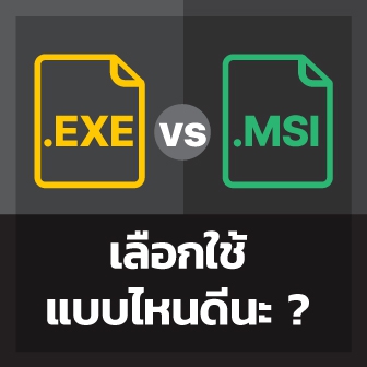 ไฟล์ EXE กับ MSI คืออะไร ? และแตกต่างกันอย่างไร ? เลือกใช้ไฟล์ติดตั้ง นามสกุลไหนดี ?