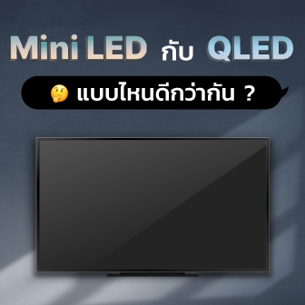 ทีวี QLED กับ Mini LED แตกต่างกันอย่างไร ? แบบไหนดีกว่ากัน ? และทั้ง 2 ดีกว่าทีวี LED อย่างไร ?