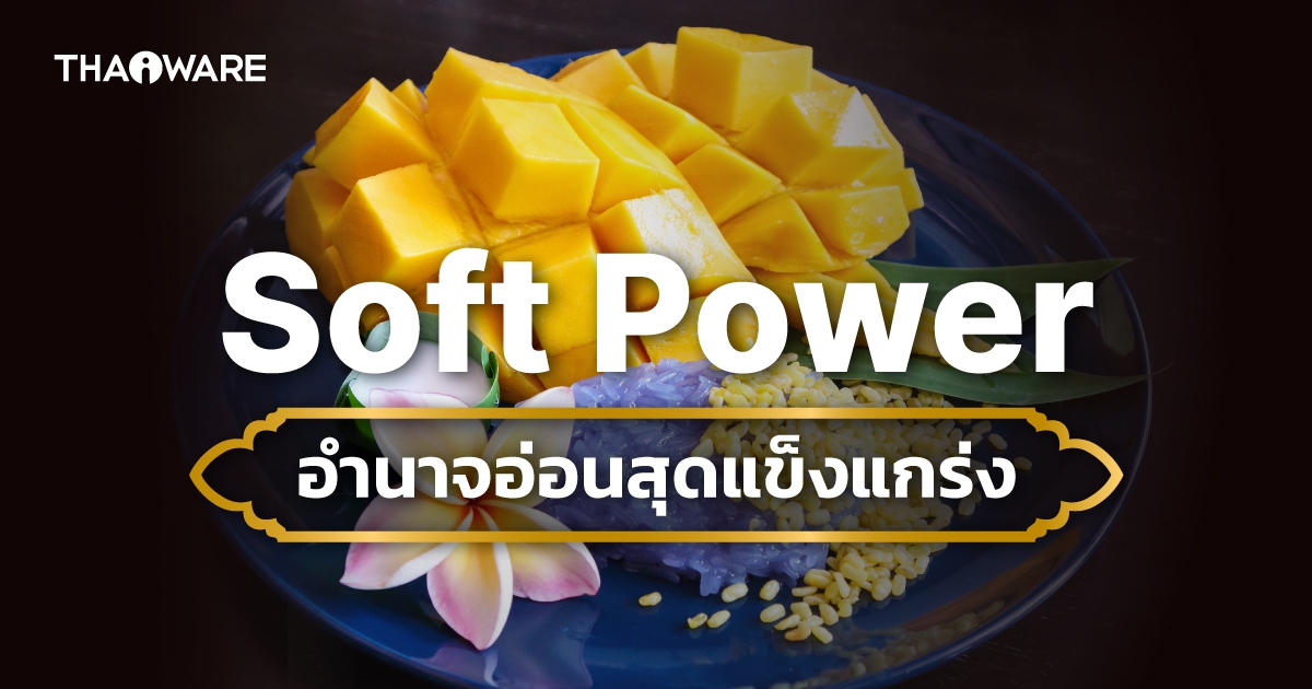 Soft Power คืออะไร ? อำนาจอ่อนนี้มีประโยชน์อย่างไร ? สำคัญแค่ไหน ?