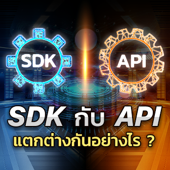 API กับ SDK แตกต่างกันอย่างไร ในการพัฒนาซอฟต์แวร์ หรือระบบ ?