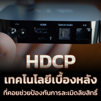 HDCP คืออะไร ? กลไกลับในการป้องกันการละเมิดลิขสิทธิ์ที่อยู่ใกล้ตัวเรา