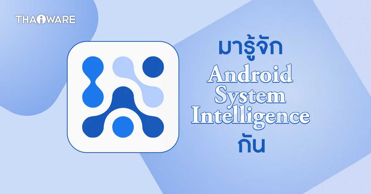 Android System Intelligence คืออะไร ? มีประโยชน์อย่างไร ? ปลอดภัยหรือไม่ ?