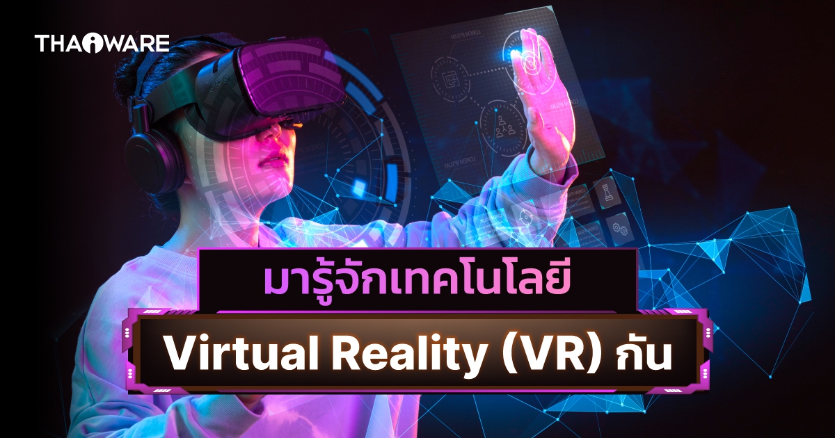 VR คืออะไร ? รู้จักเทคโนโลยีความเป็นจริงเสมือน ที่รันในทุกวงการ